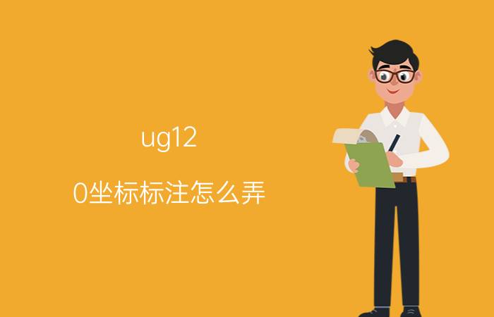 ug12.0坐标标注怎么弄 UG加工坐标如何设置？